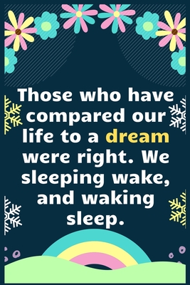 Full Download Those who have compared our life to a dream were right. We sleeping wake, and waking sleep: A Dream Diary for Lucid Dreaming and Dream Interpretation, Write Dream Time interpretation and Mood . - Aj Papper House | ePub