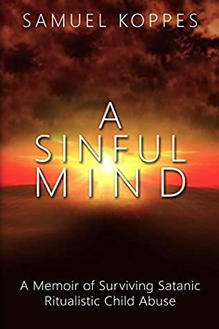 Read Online A Sinful Mind: A Memoir of Surviving Satanic Ritualistic Child Abuse - Samuel Koppes | ePub
