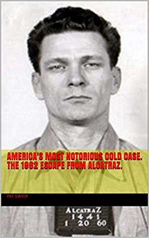 Read AMERICA'S MOST NOTORIOUS COLD CASE. THE 1962 ESCAPE FROM ALCATRAZ. - Pat Dwyer | PDF