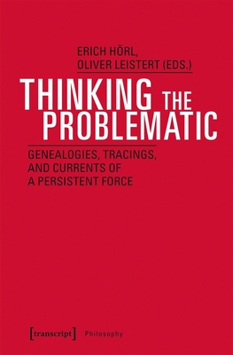 Full Download Thinking the Problematic: Genealogies, Tracings, and Currents of a Persistent Force - Erich Horl file in ePub