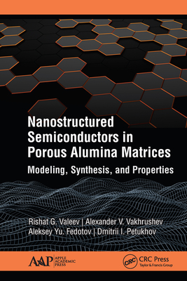 Full Download Nanostructured Semiconductors in Porous Alumina Matrices: Modeling, Synthesis, and Properties - Rishat G Valeev | PDF