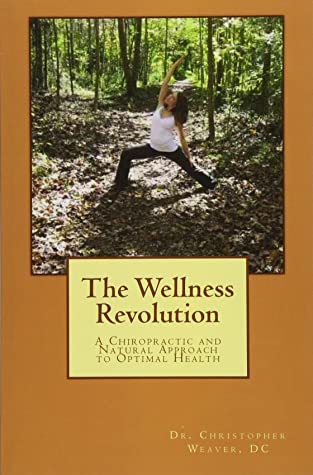 Full Download The Wellness Revolution: A Chiropractic and Natural Approach to Optimal Health - Christopher C. Weaver file in PDF